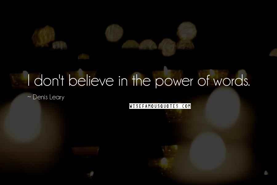 Denis Leary Quotes: I don't believe in the power of words.