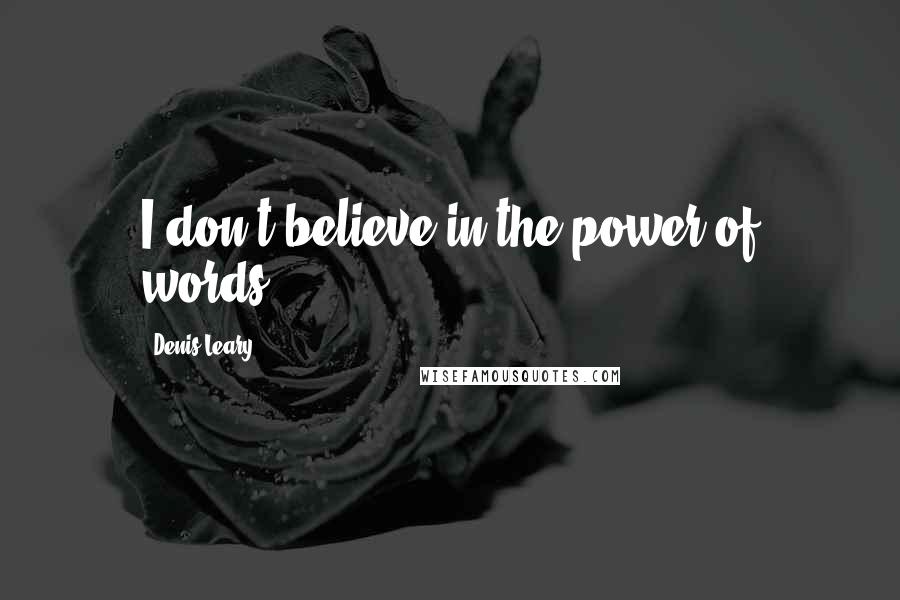 Denis Leary Quotes: I don't believe in the power of words.