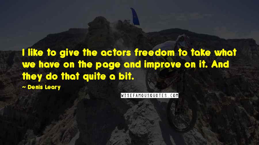 Denis Leary Quotes: I like to give the actors freedom to take what we have on the page and improve on it. And they do that quite a bit.