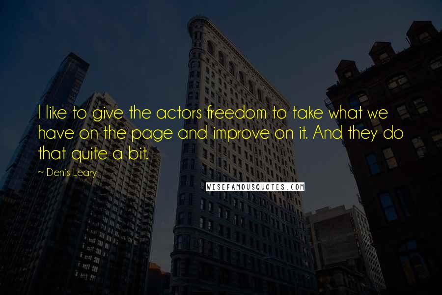 Denis Leary Quotes: I like to give the actors freedom to take what we have on the page and improve on it. And they do that quite a bit.