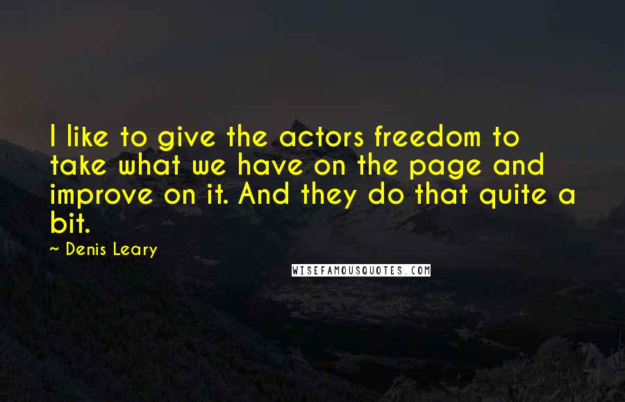 Denis Leary Quotes: I like to give the actors freedom to take what we have on the page and improve on it. And they do that quite a bit.
