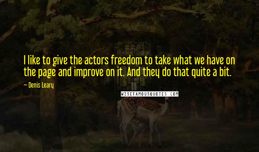 Denis Leary Quotes: I like to give the actors freedom to take what we have on the page and improve on it. And they do that quite a bit.