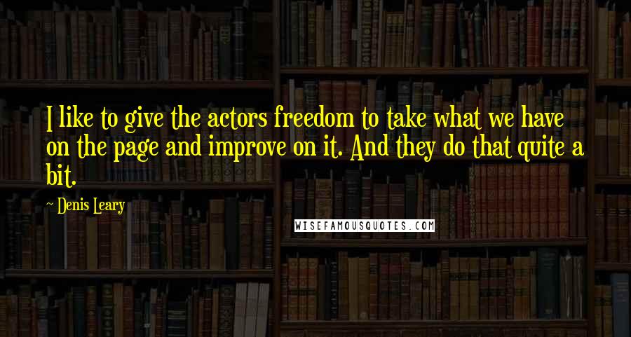 Denis Leary Quotes: I like to give the actors freedom to take what we have on the page and improve on it. And they do that quite a bit.
