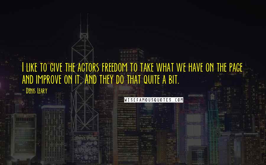 Denis Leary Quotes: I like to give the actors freedom to take what we have on the page and improve on it. And they do that quite a bit.
