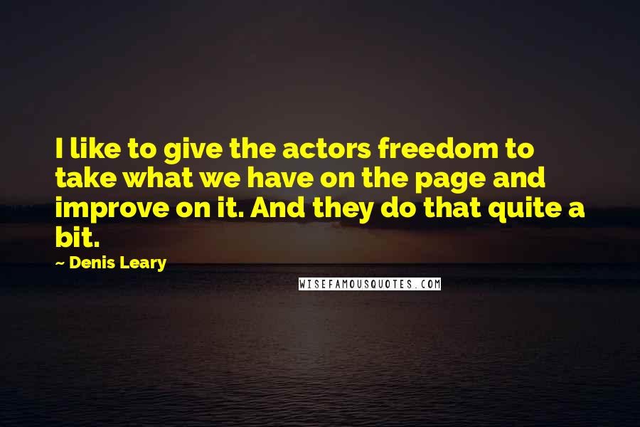 Denis Leary Quotes: I like to give the actors freedom to take what we have on the page and improve on it. And they do that quite a bit.