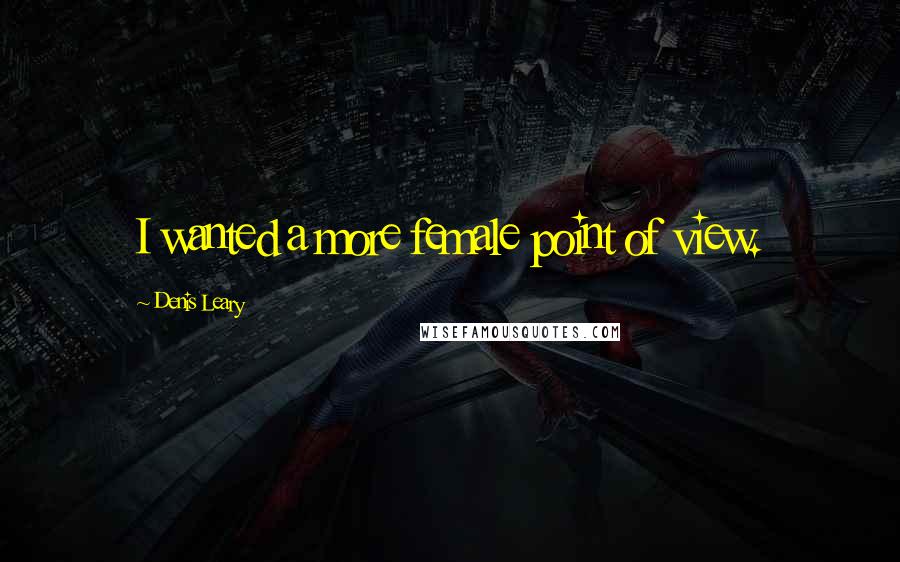 Denis Leary Quotes: I wanted a more female point of view.