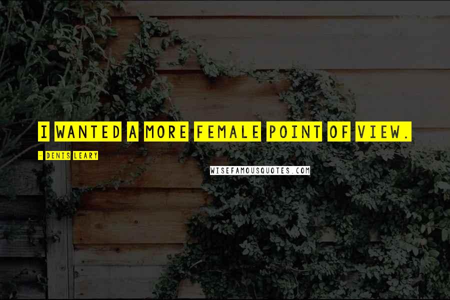 Denis Leary Quotes: I wanted a more female point of view.