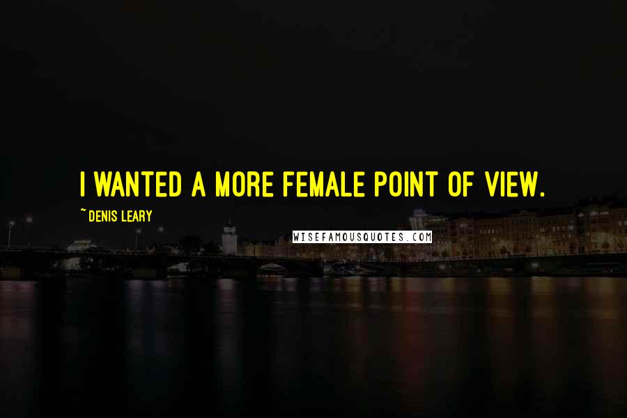 Denis Leary Quotes: I wanted a more female point of view.