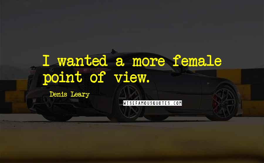 Denis Leary Quotes: I wanted a more female point of view.