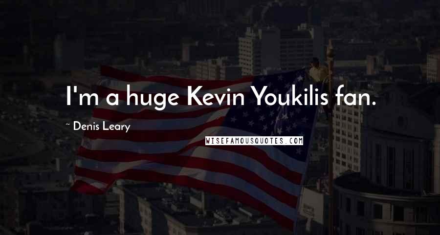 Denis Leary Quotes: I'm a huge Kevin Youkilis fan.