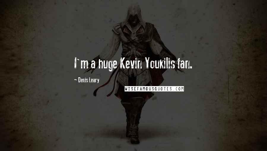 Denis Leary Quotes: I'm a huge Kevin Youkilis fan.