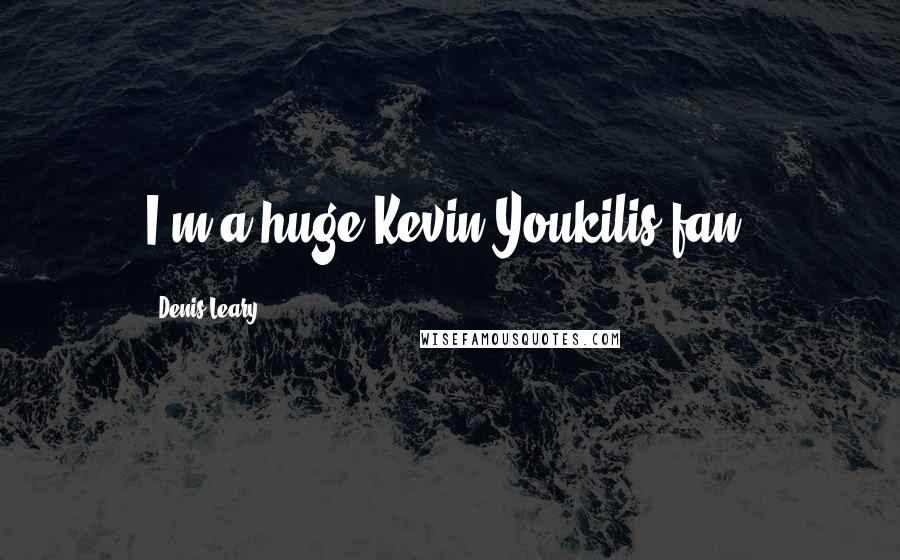 Denis Leary Quotes: I'm a huge Kevin Youkilis fan.