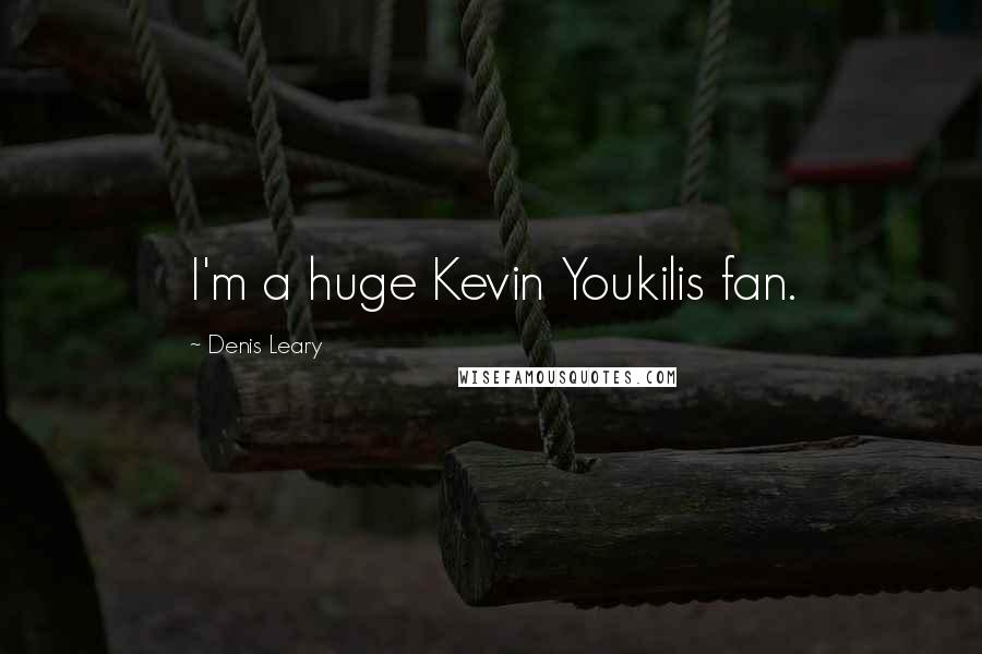 Denis Leary Quotes: I'm a huge Kevin Youkilis fan.