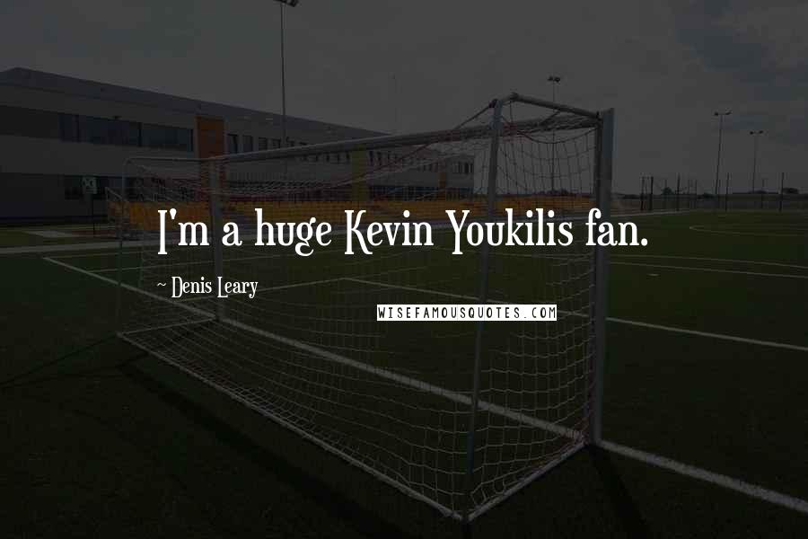Denis Leary Quotes: I'm a huge Kevin Youkilis fan.