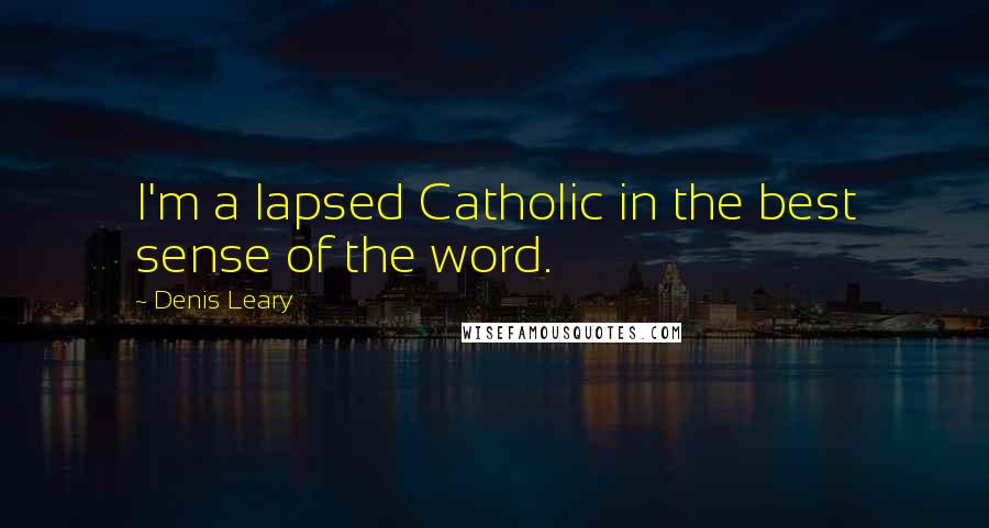 Denis Leary Quotes: I'm a lapsed Catholic in the best sense of the word.