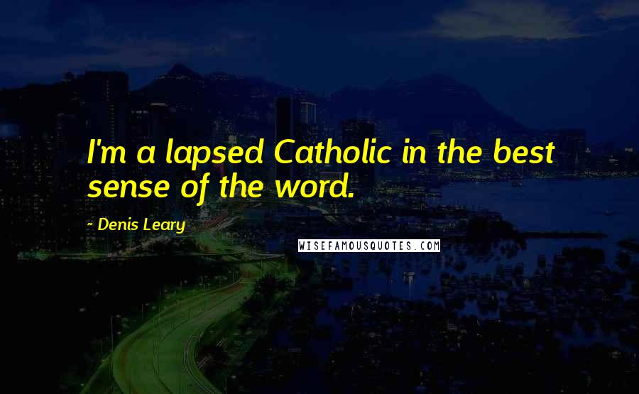 Denis Leary Quotes: I'm a lapsed Catholic in the best sense of the word.