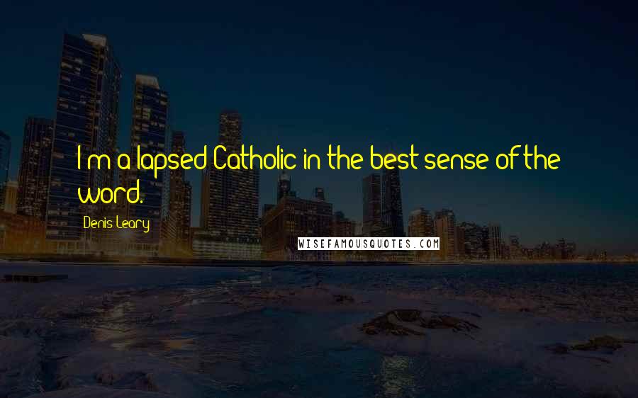 Denis Leary Quotes: I'm a lapsed Catholic in the best sense of the word.