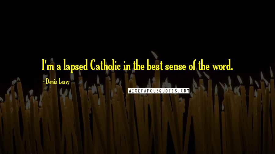 Denis Leary Quotes: I'm a lapsed Catholic in the best sense of the word.