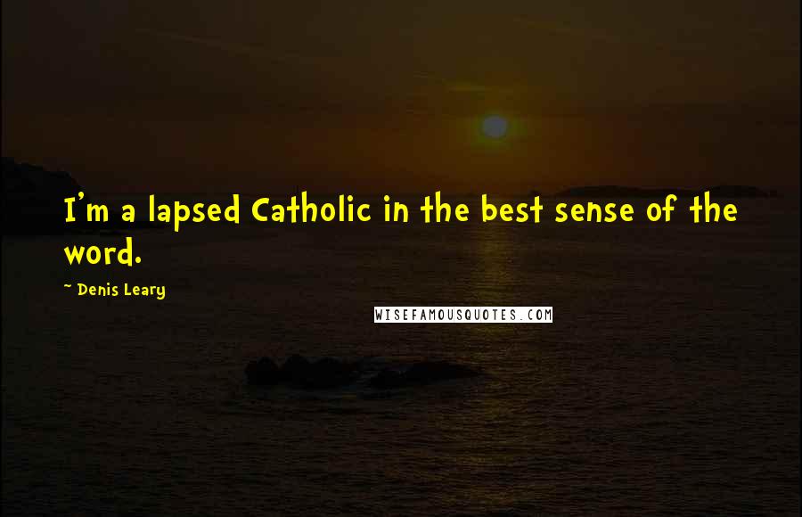 Denis Leary Quotes: I'm a lapsed Catholic in the best sense of the word.