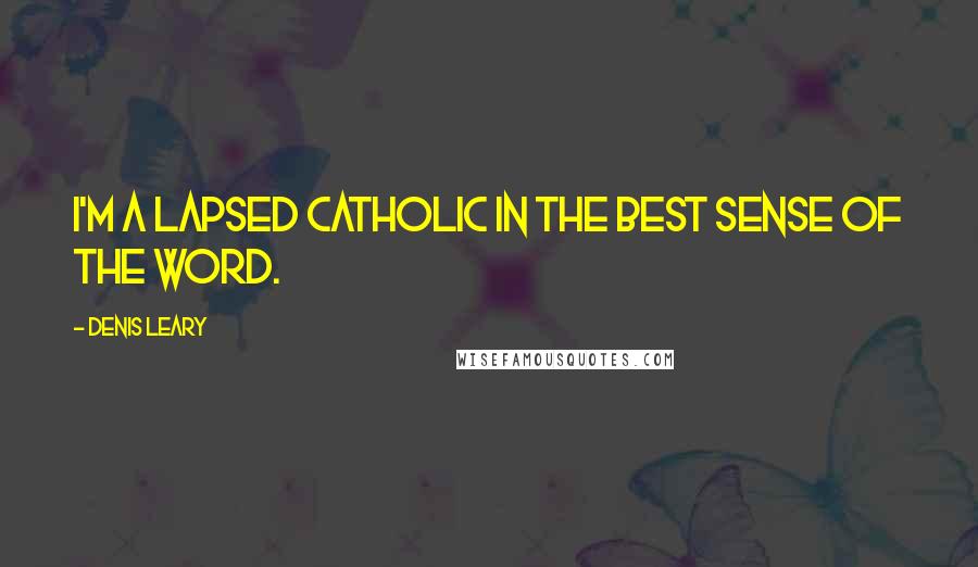 Denis Leary Quotes: I'm a lapsed Catholic in the best sense of the word.