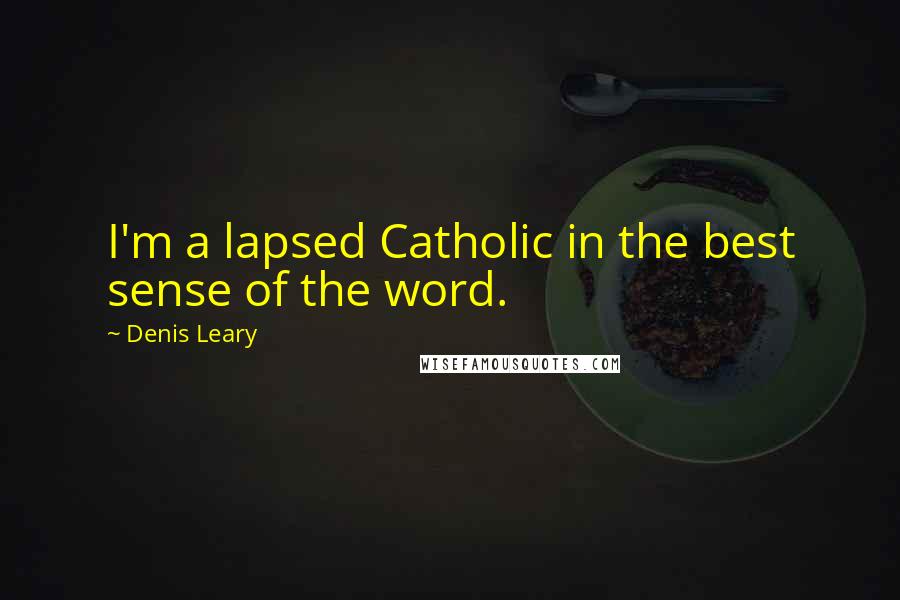 Denis Leary Quotes: I'm a lapsed Catholic in the best sense of the word.