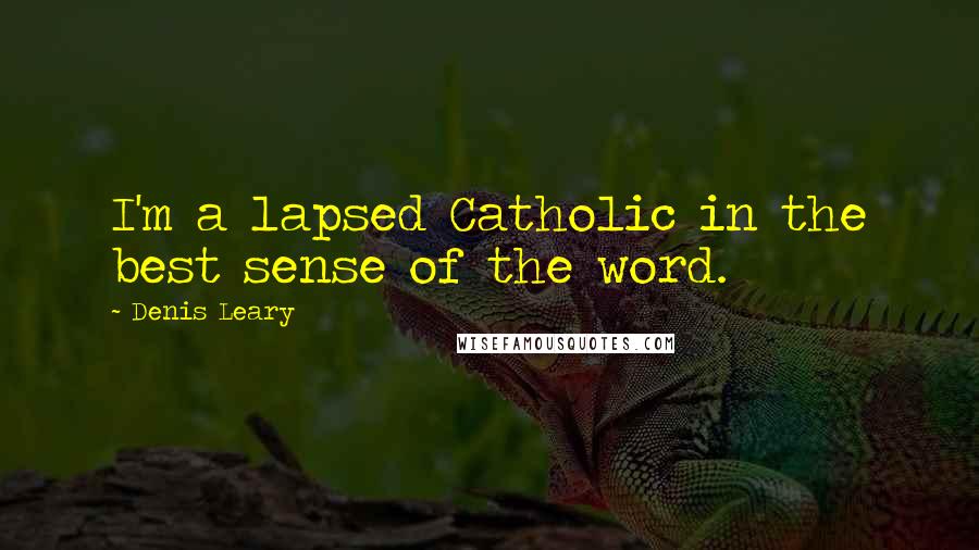 Denis Leary Quotes: I'm a lapsed Catholic in the best sense of the word.