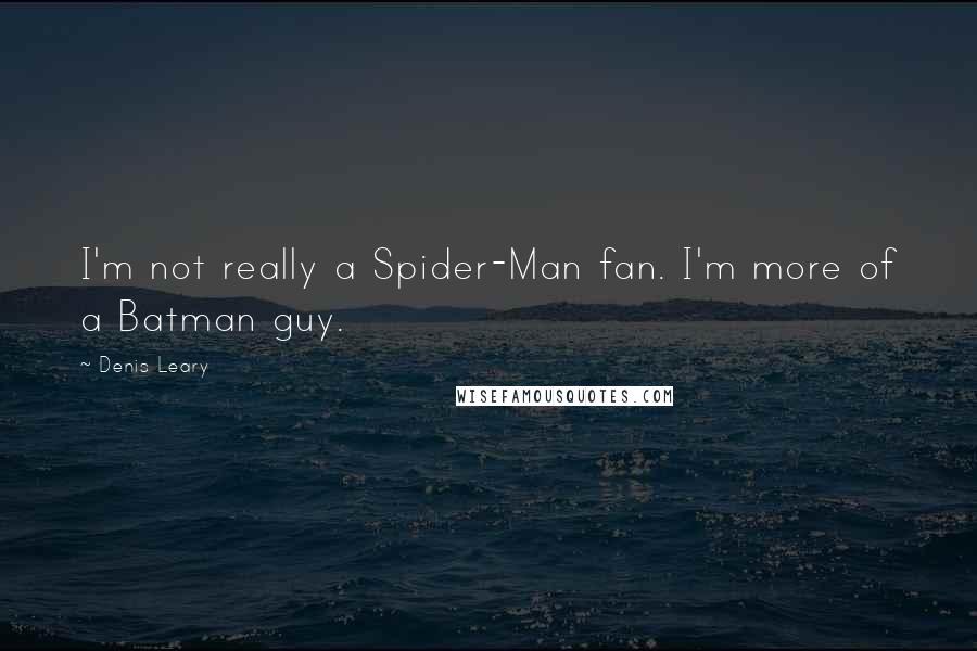 Denis Leary Quotes: I'm not really a Spider-Man fan. I'm more of a Batman guy.