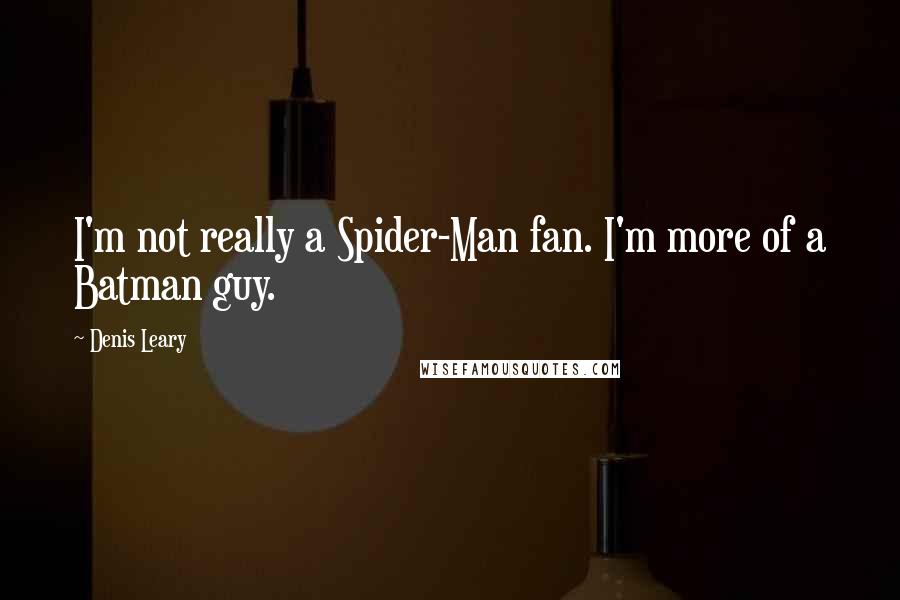Denis Leary Quotes: I'm not really a Spider-Man fan. I'm more of a Batman guy.