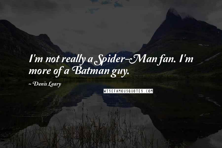 Denis Leary Quotes: I'm not really a Spider-Man fan. I'm more of a Batman guy.