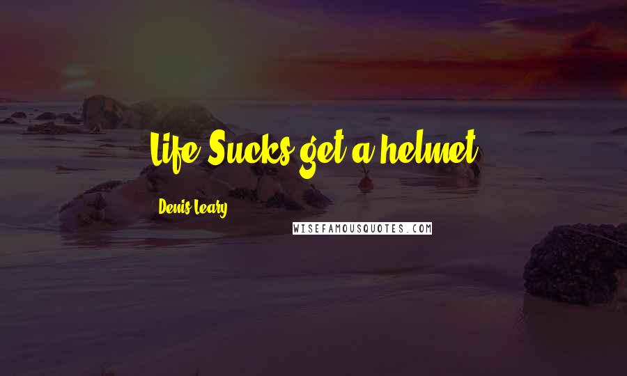 Denis Leary Quotes: Life Sucks,get a helmet