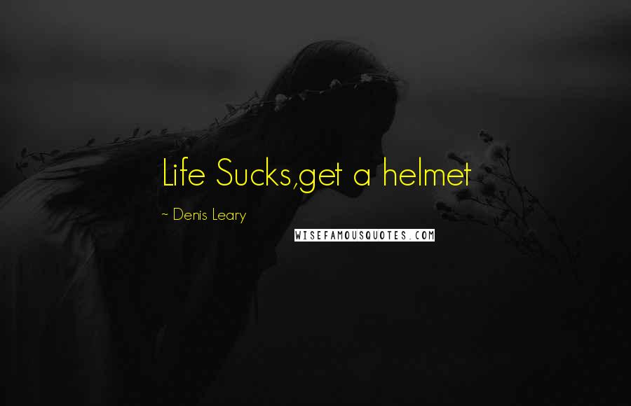 Denis Leary Quotes: Life Sucks,get a helmet