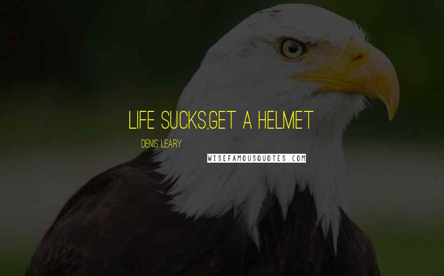 Denis Leary Quotes: Life Sucks,get a helmet