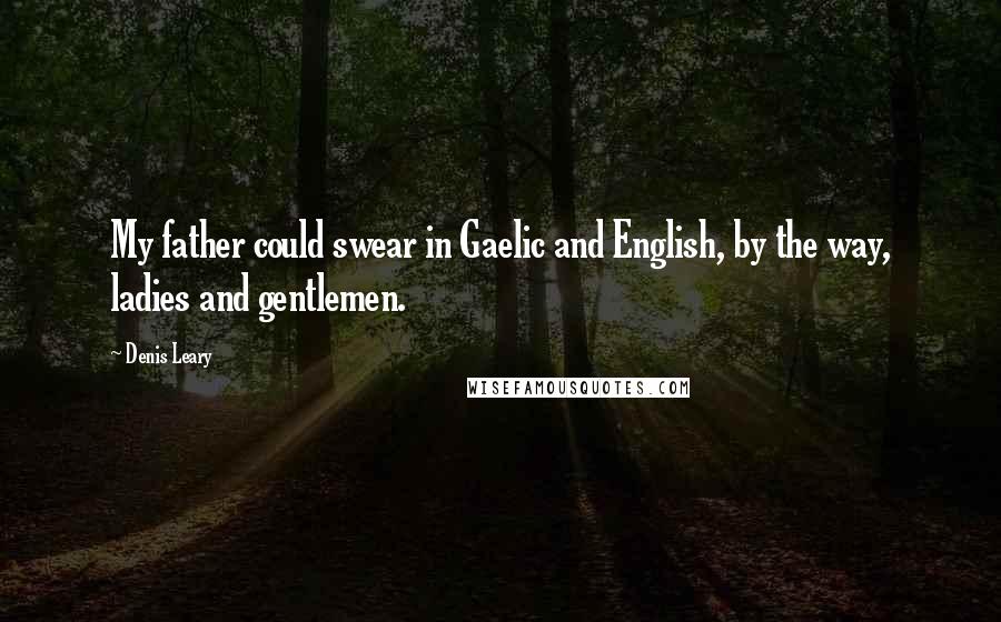 Denis Leary Quotes: My father could swear in Gaelic and English, by the way, ladies and gentlemen.