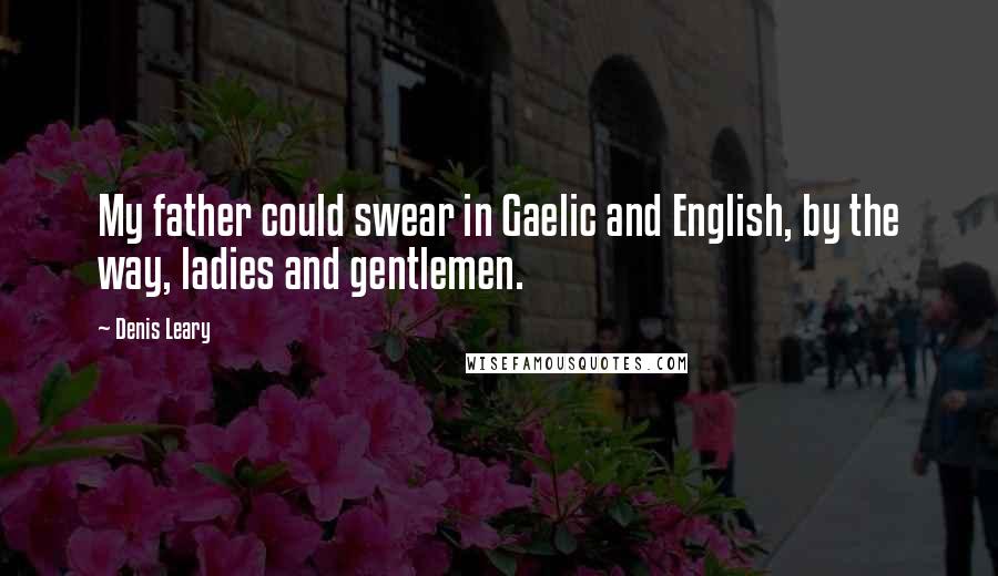 Denis Leary Quotes: My father could swear in Gaelic and English, by the way, ladies and gentlemen.