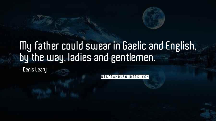 Denis Leary Quotes: My father could swear in Gaelic and English, by the way, ladies and gentlemen.