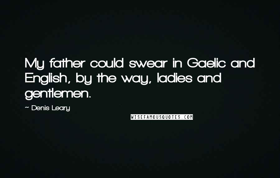 Denis Leary Quotes: My father could swear in Gaelic and English, by the way, ladies and gentlemen.