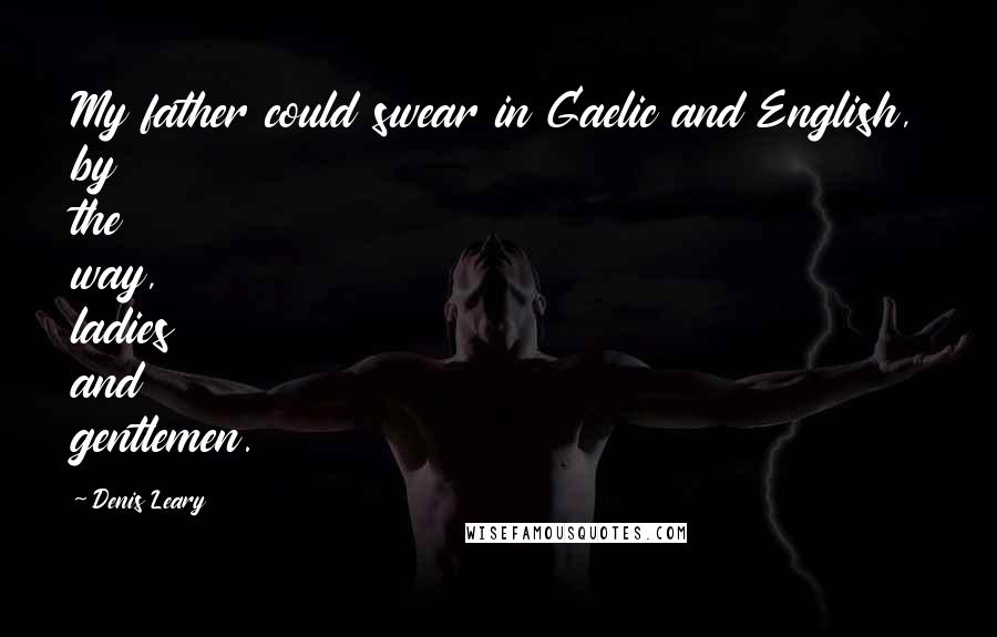 Denis Leary Quotes: My father could swear in Gaelic and English, by the way, ladies and gentlemen.