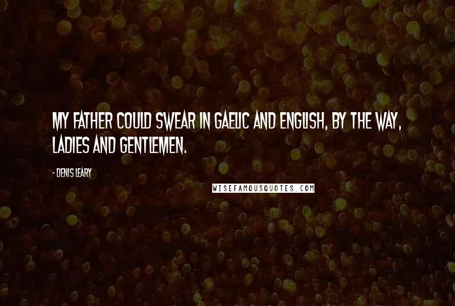 Denis Leary Quotes: My father could swear in Gaelic and English, by the way, ladies and gentlemen.