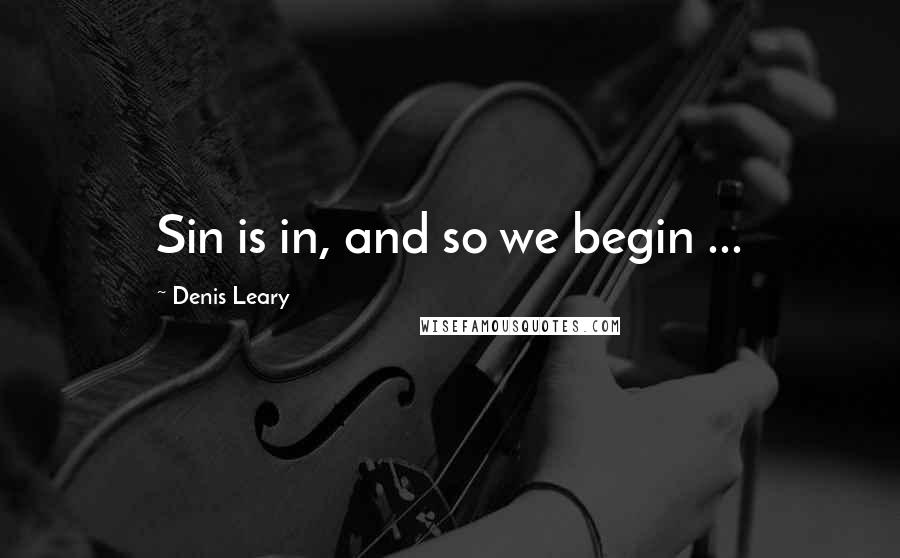 Denis Leary Quotes: Sin is in, and so we begin ...