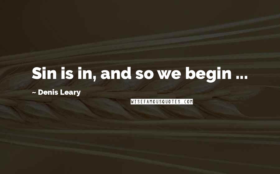Denis Leary Quotes: Sin is in, and so we begin ...