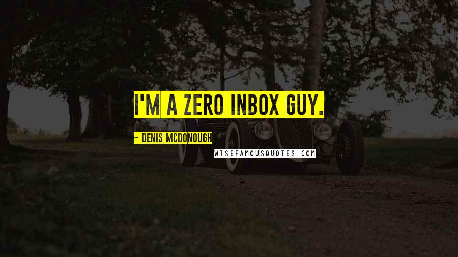 Denis McDonough Quotes: I'm a zero inbox guy.