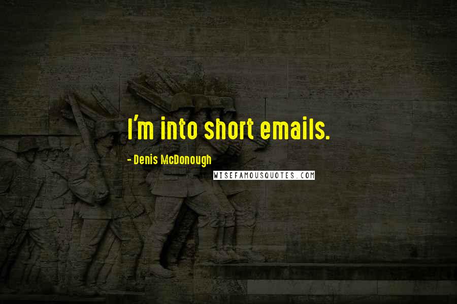 Denis McDonough Quotes: I'm into short emails.