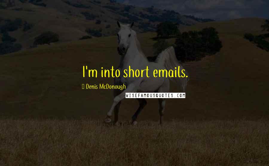 Denis McDonough Quotes: I'm into short emails.