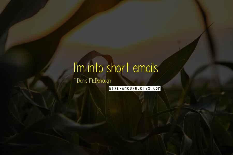 Denis McDonough Quotes: I'm into short emails.