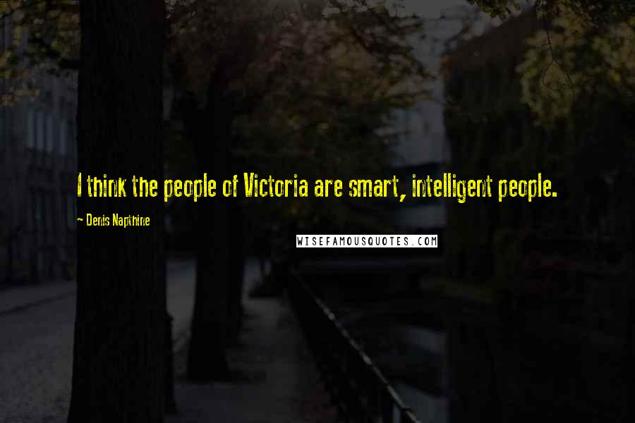 Denis Napthine Quotes: I think the people of Victoria are smart, intelligent people.