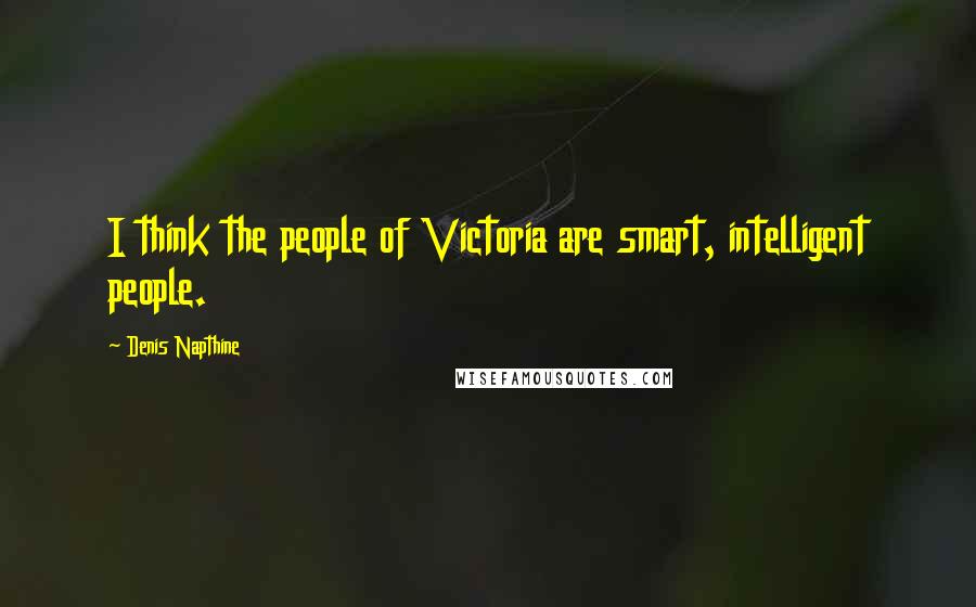 Denis Napthine Quotes: I think the people of Victoria are smart, intelligent people.