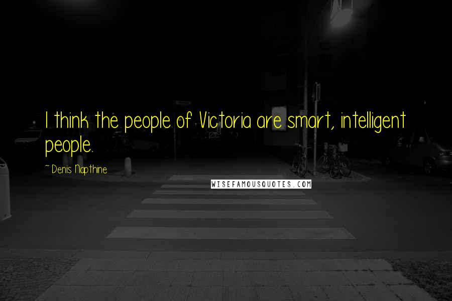 Denis Napthine Quotes: I think the people of Victoria are smart, intelligent people.