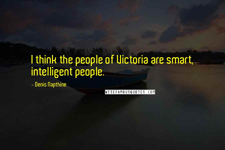 Denis Napthine Quotes: I think the people of Victoria are smart, intelligent people.