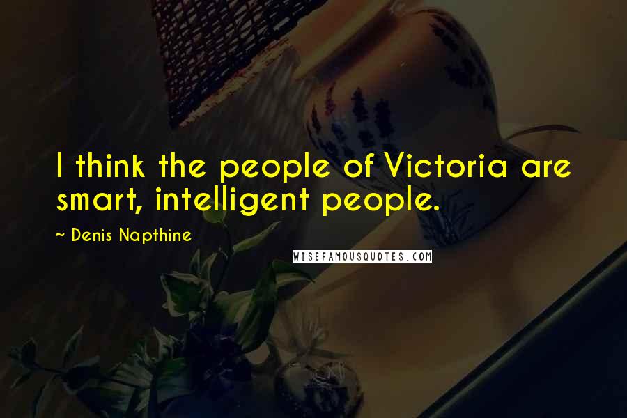 Denis Napthine Quotes: I think the people of Victoria are smart, intelligent people.