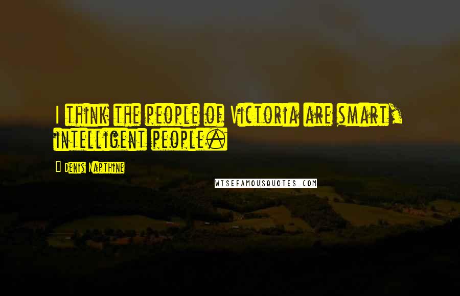 Denis Napthine Quotes: I think the people of Victoria are smart, intelligent people.